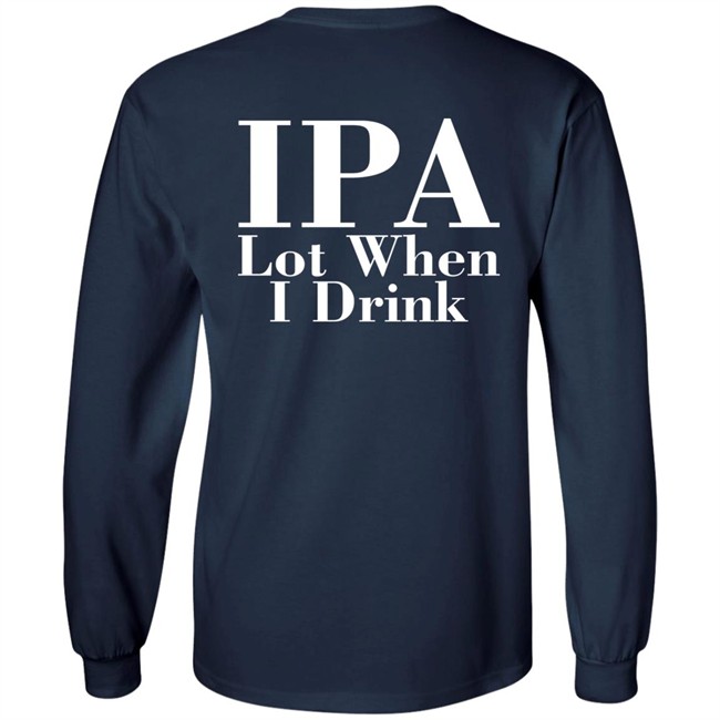 Ely IPA Lot When I Drink Shirt Ely IPA Lot When I Drink Shirt