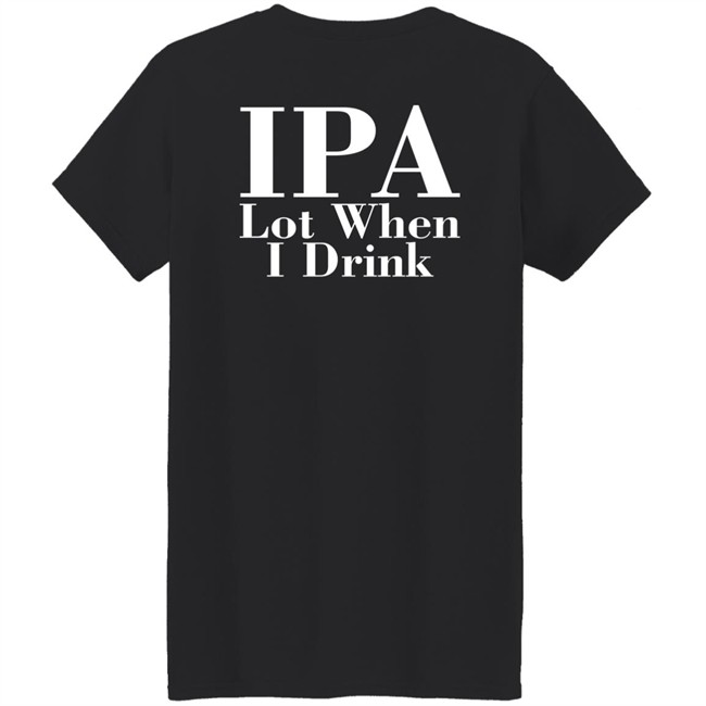 Ely IPA Lot When I Drink Shirt Ely IPA Lot When I Drink Shirt