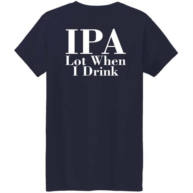 Ely IPA Lot When I Drink Shirt Ely IPA Lot When I Drink Shirt