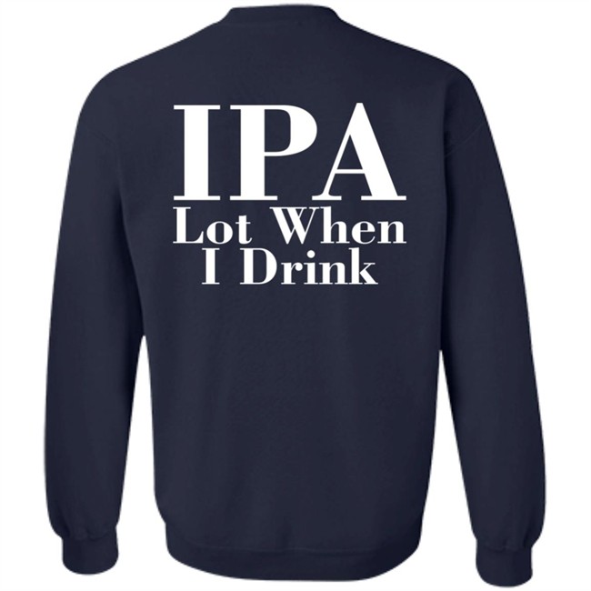 Ely IPA Lot When I Drink Shirt Ely IPA Lot When I Drink Shirt
