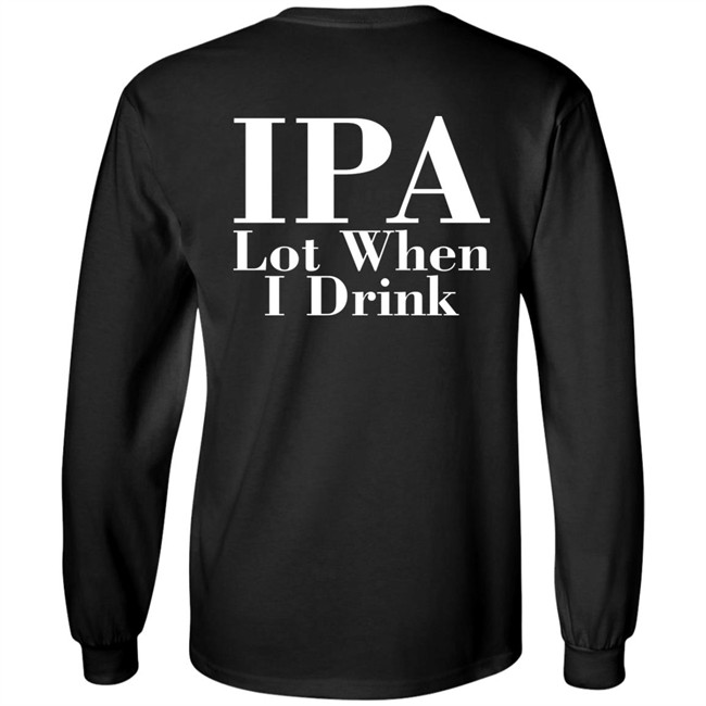 Ely IPA Lot When I Drink Shirt Ely IPA Lot When I Drink Shirt
