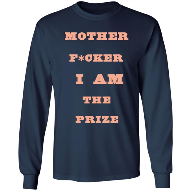 Mother F*cker I Am The Prize Shirt Mother F*cker I Am The Prize Shirt