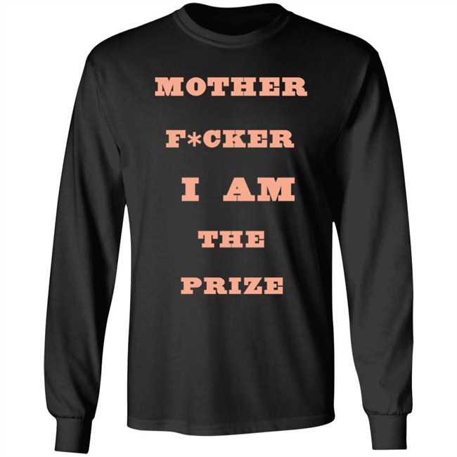 Mother F*cker I Am The Prize Shirt Mother F*cker I Am The Prize Shirt