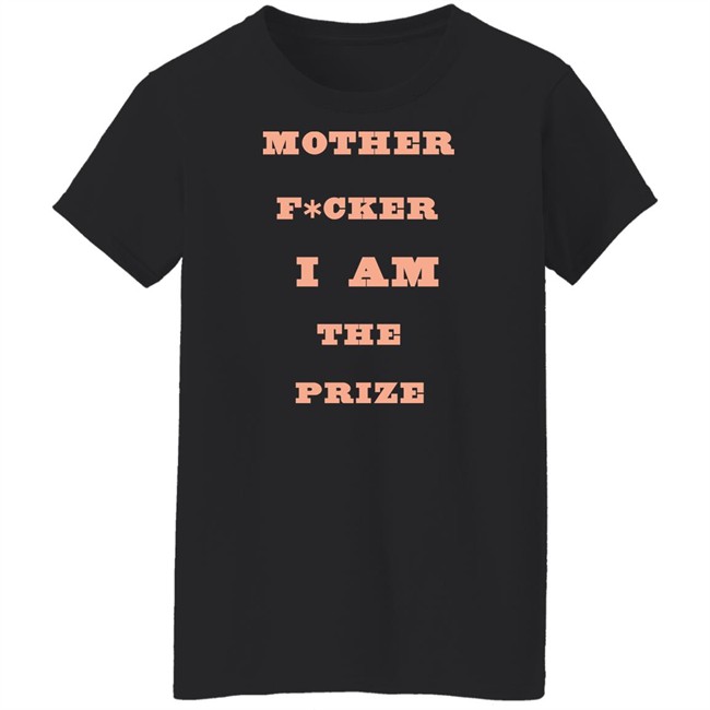 Mother F*cker I Am The Prize Shirt Mother F*cker I Am The Prize Shirt