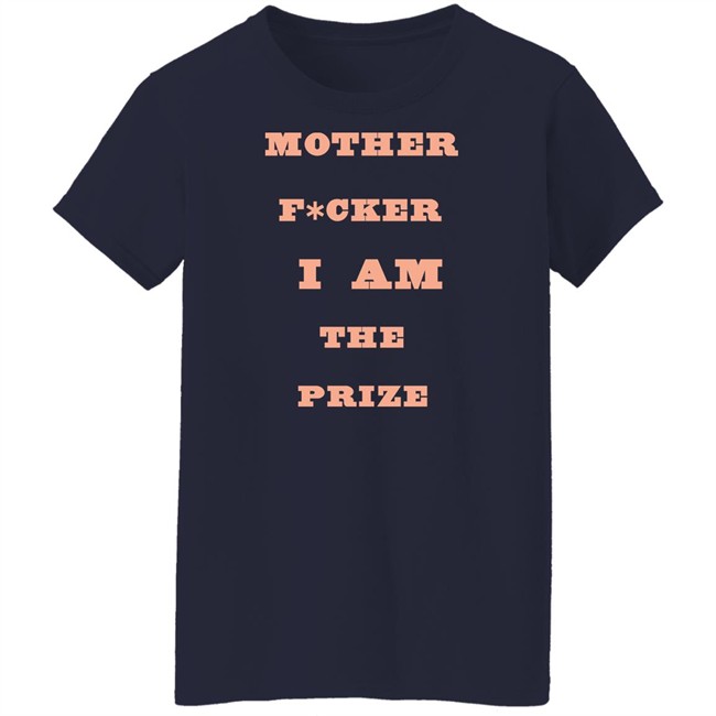 Mother F*cker I Am The Prize Shirt Mother F*cker I Am The Prize Shirt