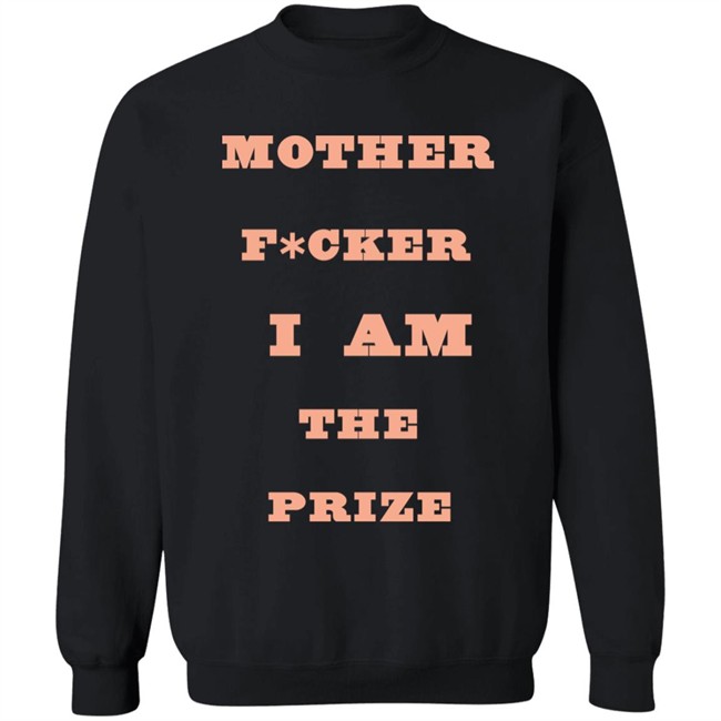 Mother F*cker I Am The Prize Shirt Mother F*cker I Am The Prize Shirt