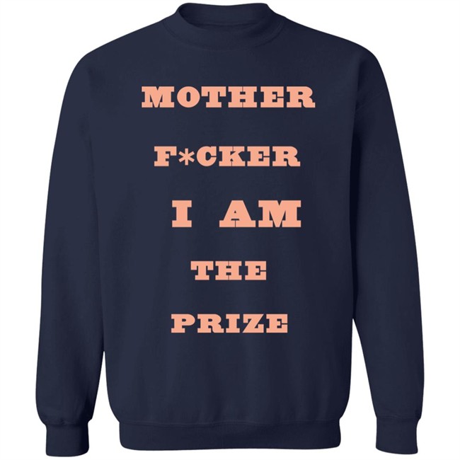 Mother F*cker I Am The Prize Shirt Mother F*cker I Am The Prize Shirt