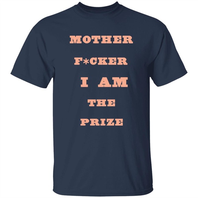 Mother F*cker I Am The Prize Shirt Mother F*cker I Am The Prize Shirt