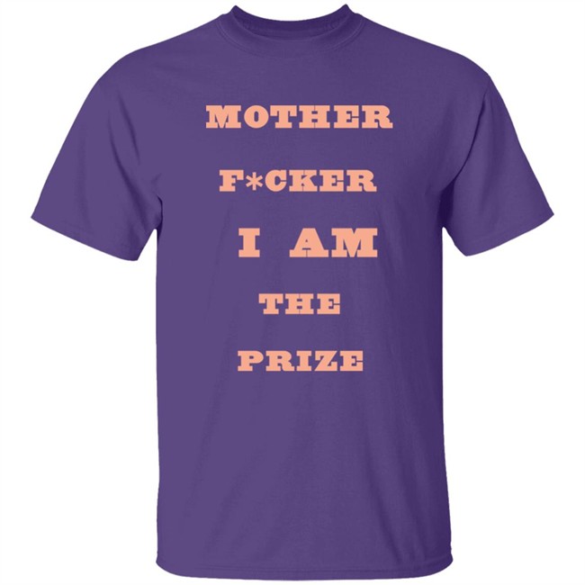 Mother F*cker I Am The Prize Shirt Mother F*cker I Am The Prize Shirt