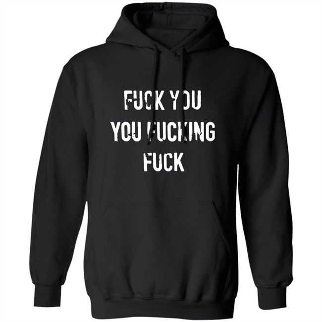 Fuck You You Fucking Fuck Shirt Fuck You You Fucking Fuck Shirt