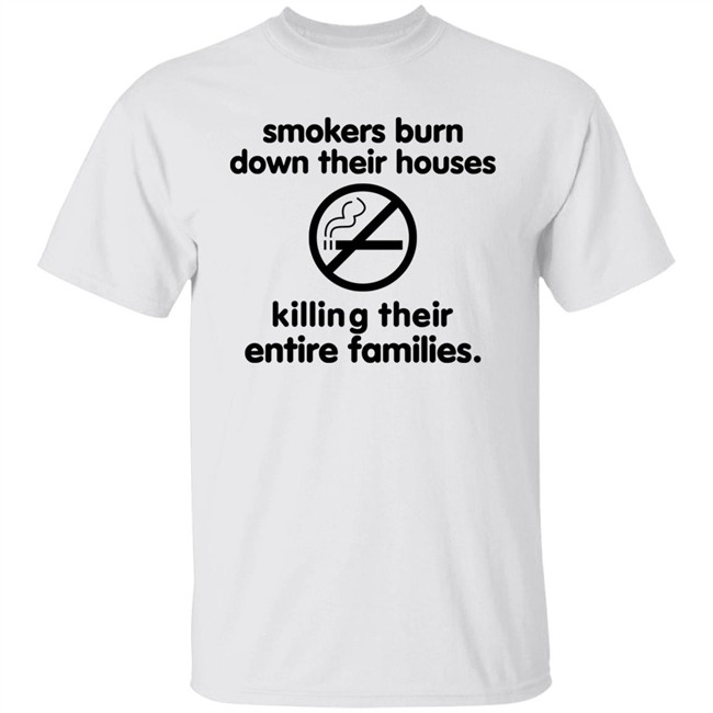 Smokers Burn Down Their Houses Killing Their Entire Families Shirt Tokyodilf