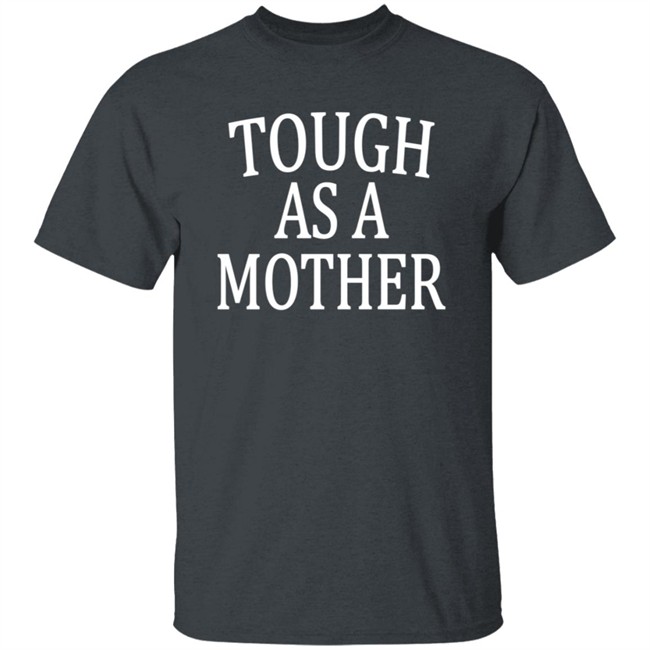 Tough As A Mother Shirt Tough As A Mother Shirt