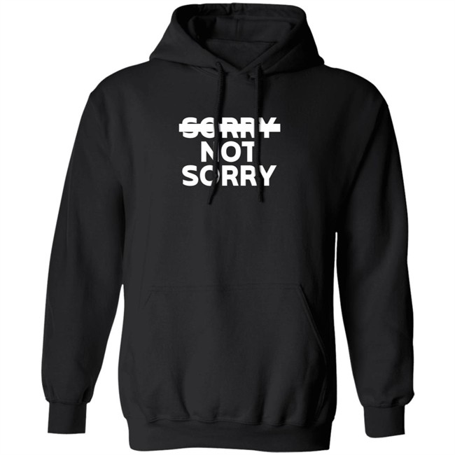 Sorry Not Sorry Hoodie Sorry Not Sorry Hoodie