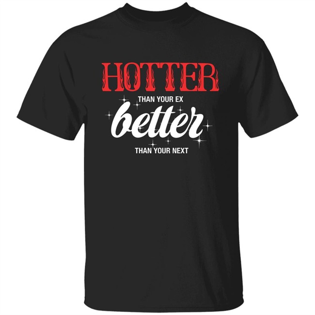 Starfess Hotter Than Your Ex Better Than Your Next Shirt