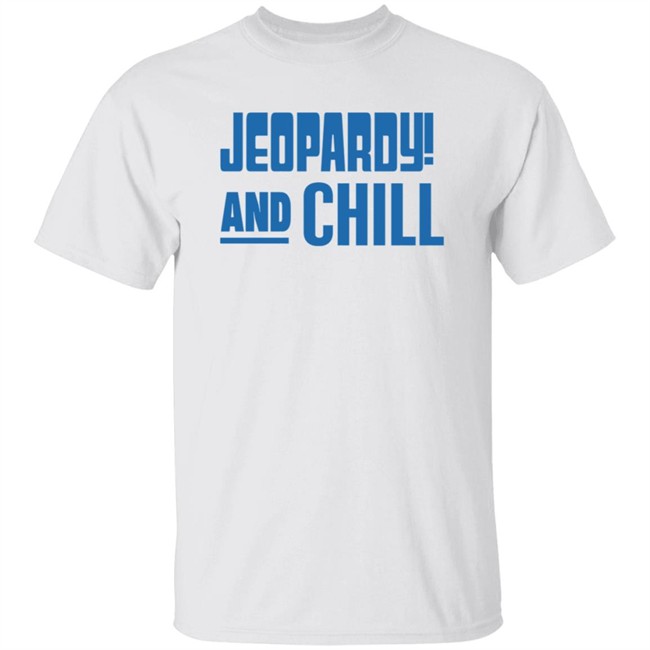 Jeopardy Merchandise Jeopardy And Chill Shirt