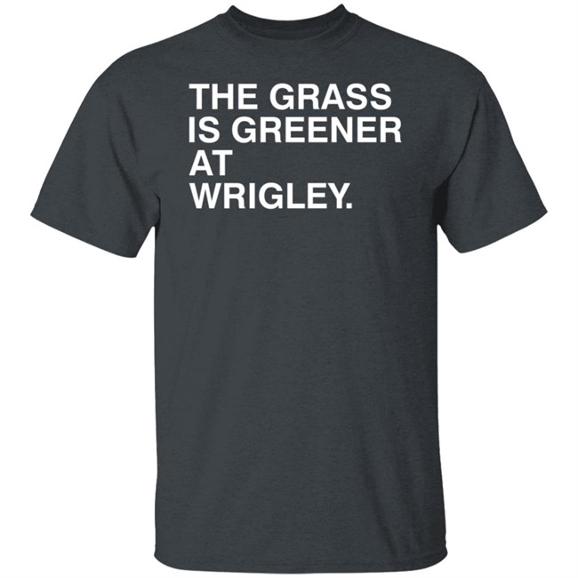 Obvious Shirts The Grass Is Greener At Wrigley Tee Shirt
