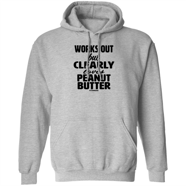 Works Out But Clearly Loves Peanut Butter Shirt Works Out But Clearly Loves Peanut Butter Shirt
