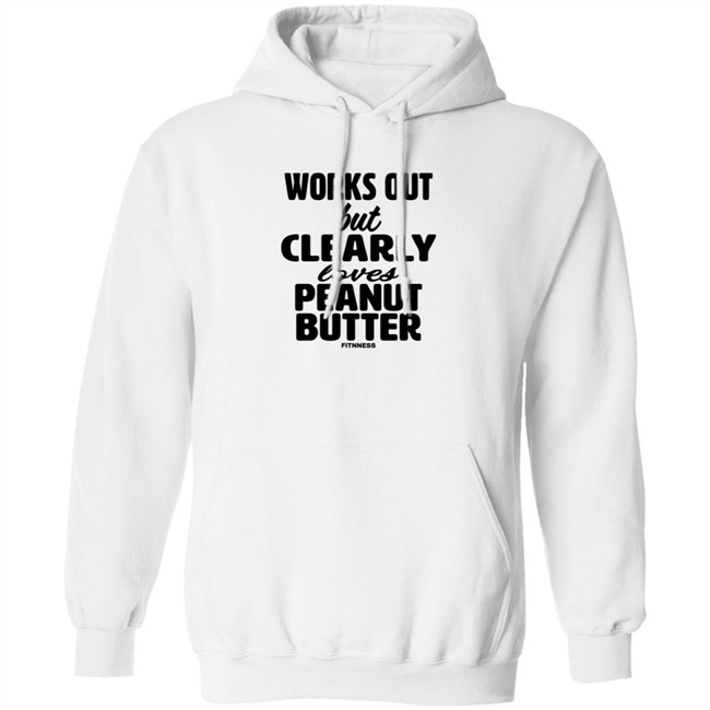 Works Out But Clearly Loves Peanut Butter Shirt Works Out But Clearly Loves Peanut Butter Shirt