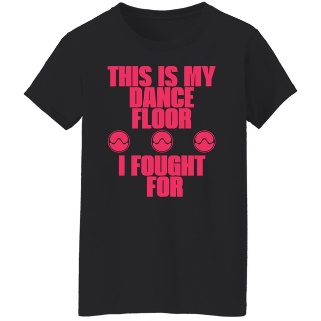 Sawerkendi This is My Dancefloor I Fought For Free Woman Shirt Sawerkendi This is My Dancefloor I Fought For Free Woman Shirt