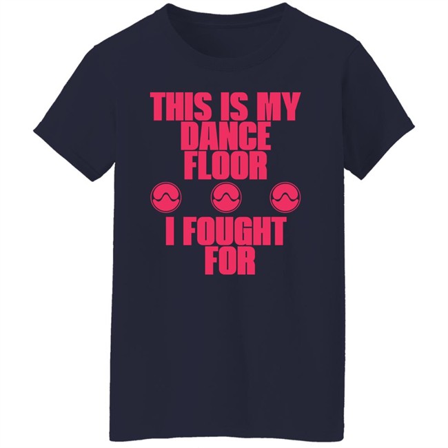 Sawerkendi This is My Dancefloor I Fought For Free Woman Shirt Sawerkendi This is My Dancefloor I Fought For Free Woman Shirt
