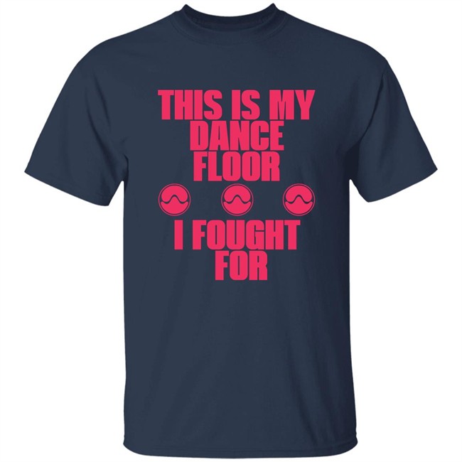 Sawerkendi This is My Dancefloor I Fought For Free Woman Shirt Sawerkendi This is My Dancefloor I Fought For Free Woman Shirt