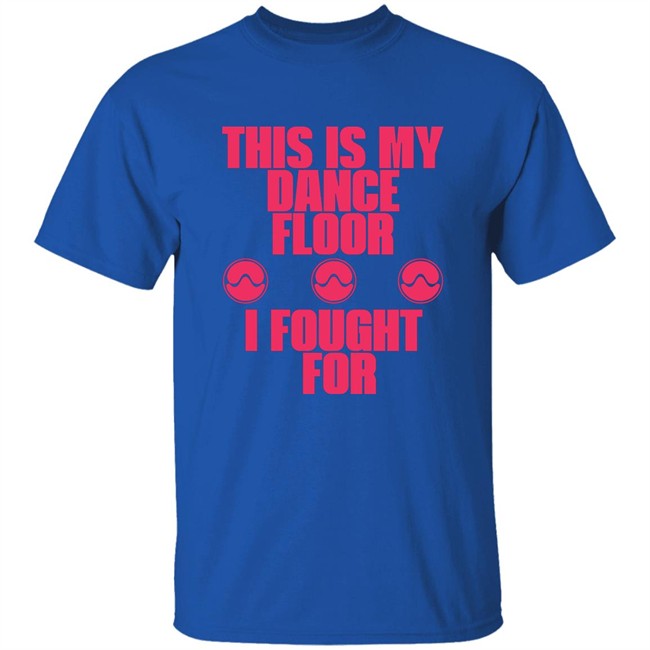 Sawerkendi This is My Dancefloor I Fought For Free Woman Shirt Sawerkendi This is My Dancefloor I Fought For Free Woman Shirt