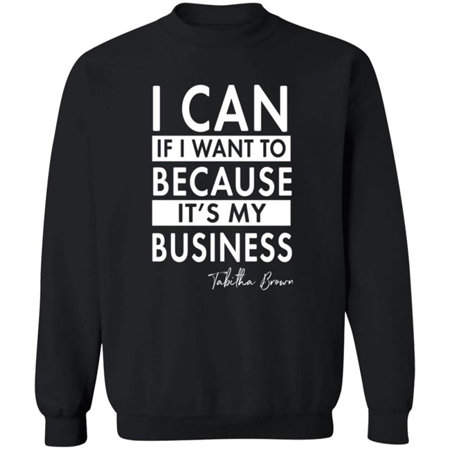 I Can If I Want To Because It's My Business Sweatshirt