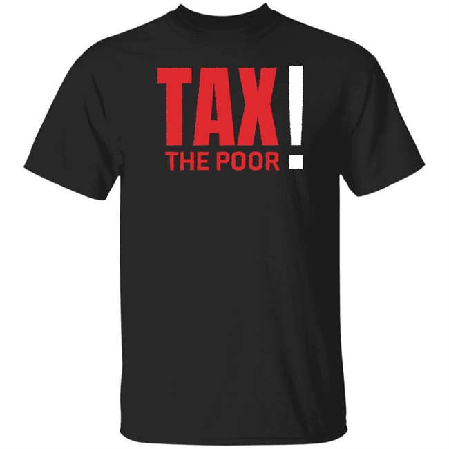 Shitheadsteve Merch Tax The Poor Tee Shirt