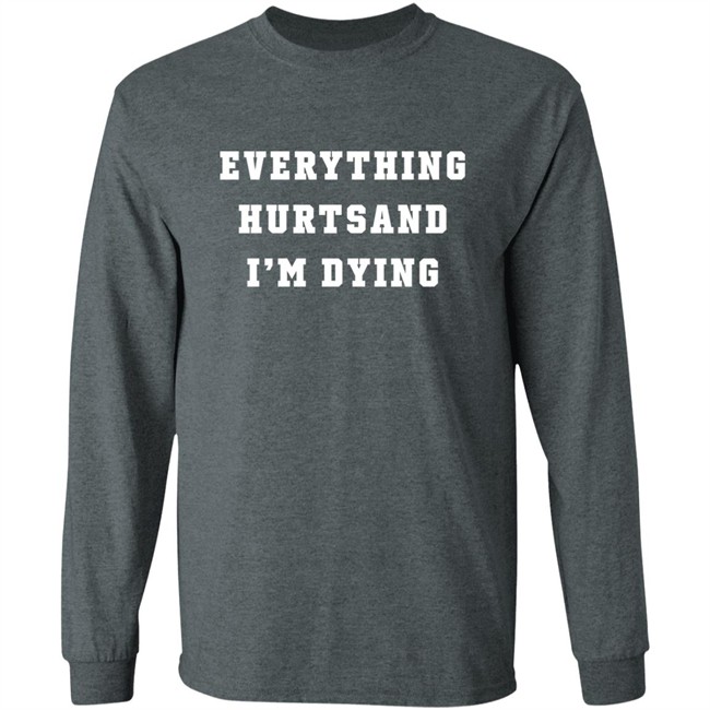 Everything Hurtsand I'm Dying Shirt Tzoops Everything Hurtsand I'm Dying Shirt Tzoops