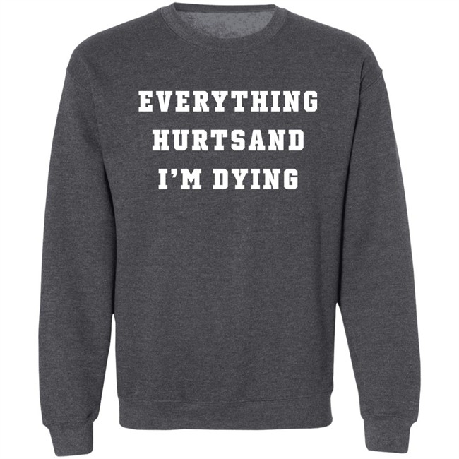 Everything Hurtsand I'm Dying Shirt Tzoops Everything Hurtsand I'm Dying Shirt Tzoops
