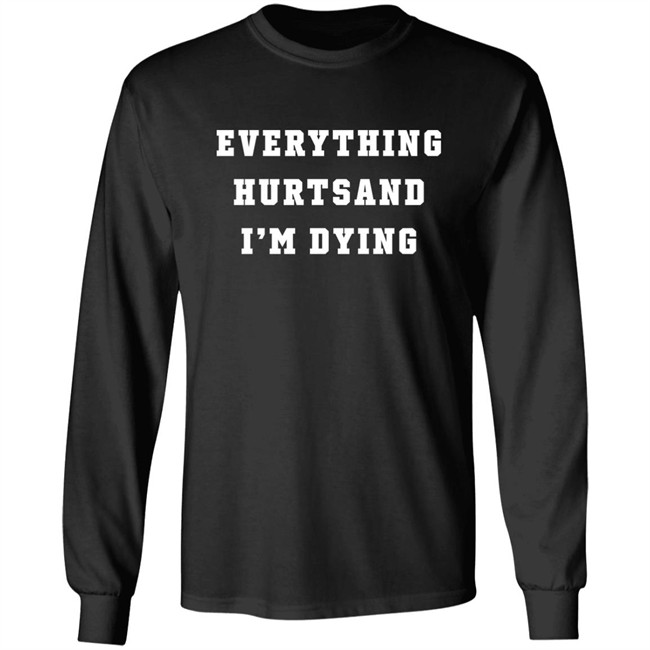 Everything Hurtsand I'm Dying Shirt Tzoops Everything Hurtsand I'm Dying Shirt Tzoops