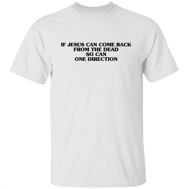 EmilyBates0315 If Jesus Can Come Back Frome The Dead So Can One Direrction Shirt