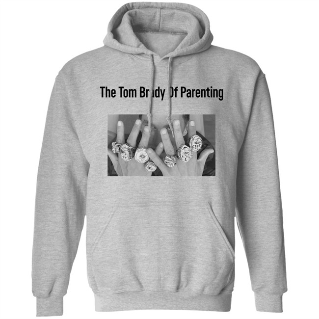 The Tom Brady Of Parenting Tom Brady Win Super Bowl Rings Shirt Cass Anderson The Tom Brady Of Parenting Tom Brady Win Super Bowl Rings Shirt Cass Anderson