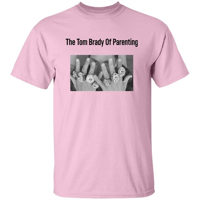 The Tom Brady Of Parenting Tom Brady Win Super Bowl Rings Shirt Cass Anderson The Tom Brady Of Parenting Tom Brady Win Super Bowl Rings Shirt Cass Anderson