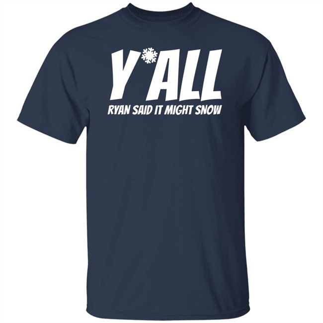 Ryan Hall, Y'all Ryan Said It Might Snow T Shirt