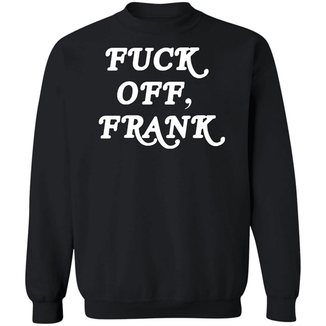 Fuck Off Frank T Shirt Franco Hate Fuck Off Frank T Shirt Franco Hate