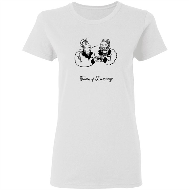 Taste Of Luxury Shirt Taste Of Luxury Shirt