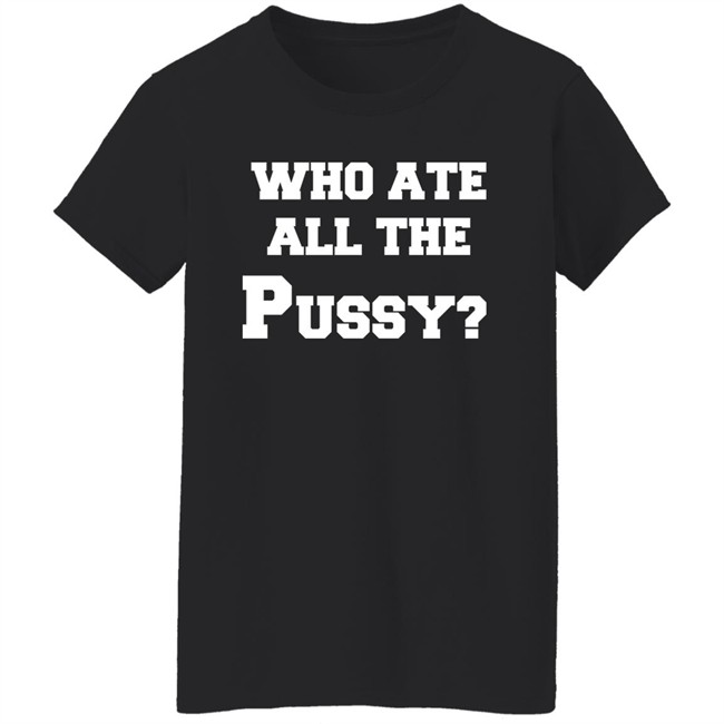 Who Ate All The Pussy Shirt Mija Who Ate All The Pussy Shirt Mija