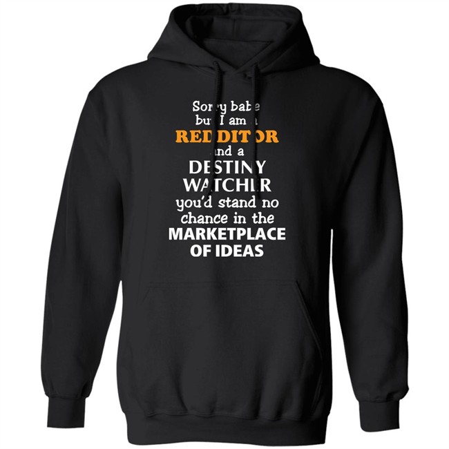 Sorry Babe But I Am A Redditor And A Destiny Watcher You'd Stand No Chance In The Marketplace Of Ideas Shirt Official Destiny Subreddit Sorry Babe But I Am A Redditor And A Destiny Watcher You'd Stand No Chance In The Marketplace Of Ideas Shirt Official Destiny Subreddit