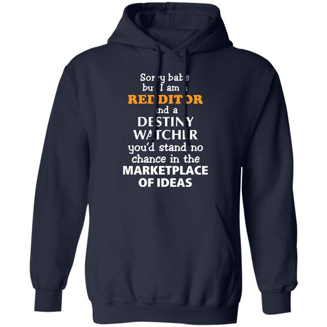 Sorry Babe But I Am A Redditor And A Destiny Watcher You'd Stand No Chance In The Marketplace Of Ideas Shirt Official Destiny Subreddit Sorry Babe But I Am A Redditor And A Destiny Watcher You'd Stand No Chance In The Marketplace Of Ideas Shirt Official Destiny Subreddit