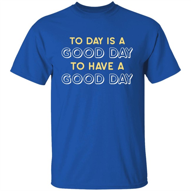 Haley Hinds Today Is A Good Day To Have A Good Day Shirt Haley Hinds Today Is A Good Day To Have A Good Day Shirt