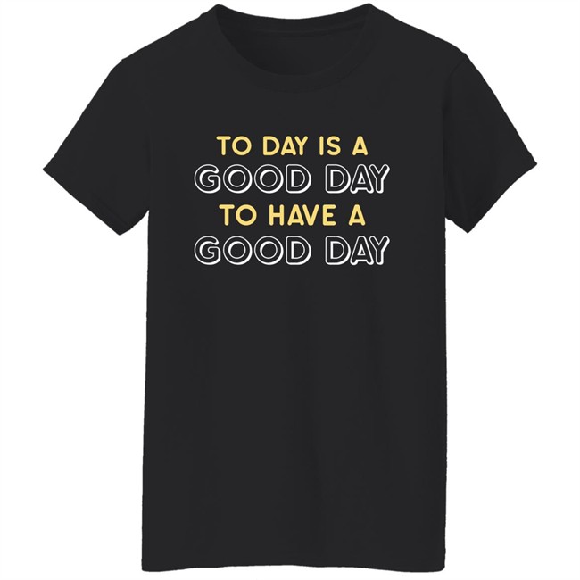 Haley Hinds Today Is A Good Day To Have A Good Day Shirt Haley Hinds Today Is A Good Day To Have A Good Day Shirt