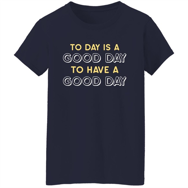 Haley Hinds Today Is A Good Day To Have A Good Day Shirt Haley Hinds Today Is A Good Day To Have A Good Day Shirt