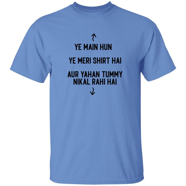 Ye Main Hun Ye Meri Shirt Hai Aur Yahan Tummy NiKal Rahi Hai Shirt Ye Main Hun Ye Meri Shirt Hai Aur Yahan Tummy NiKal Rahi Hai Shirt