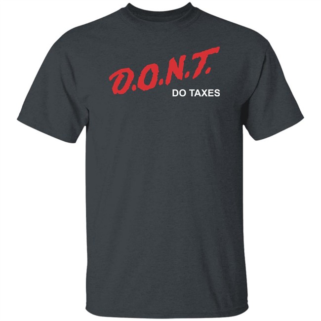 Shitheadsteve Merch D.O.N.T Do Taxes Tee Shirt Shitheadsteve Merch D.O.N.T Do Taxes Tee Shirt