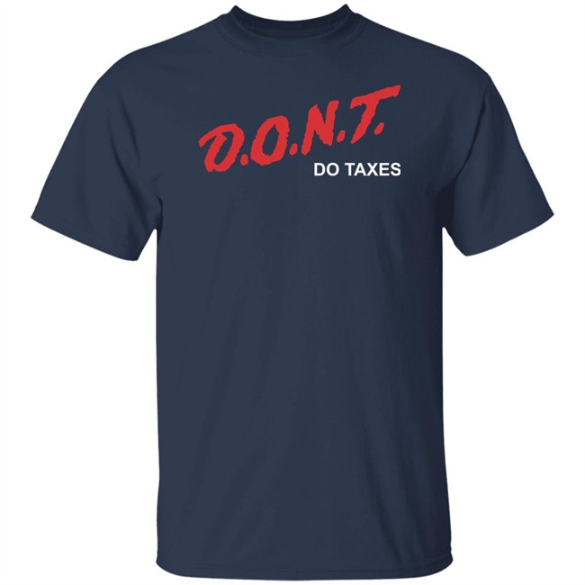 Shitheadsteve Merch D.O.N.T Do Taxes Tee Shirt Shitheadsteve Merch D.O.N.T Do Taxes Tee Shirt