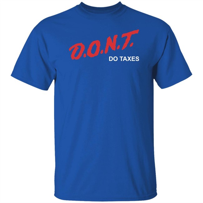 Shitheadsteve Merch D.O.N.T Do Taxes Tee Shirt Shitheadsteve Merch D.O.N.T Do Taxes Tee Shirt