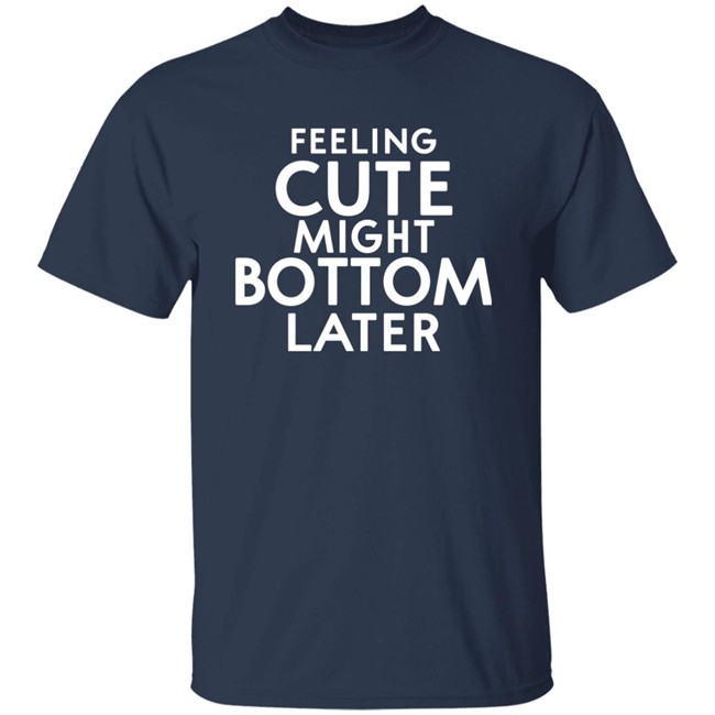 Feeling Cute Might Bottom Later Shirt Thedarkskinzeus Feeling Cute Might Bottom Later Shirt Thedarkskinzeus