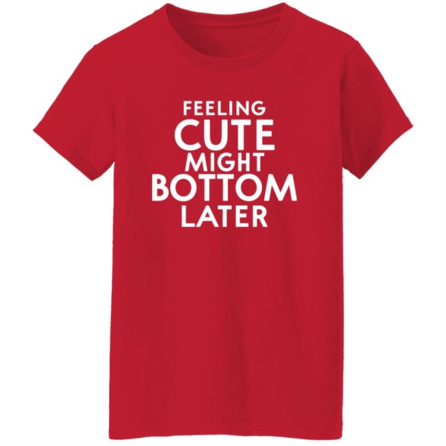 Feeling Cute Might Bottom Later Shirt Thedarkskinzeus Feeling Cute Might Bottom Later Shirt Thedarkskinzeus