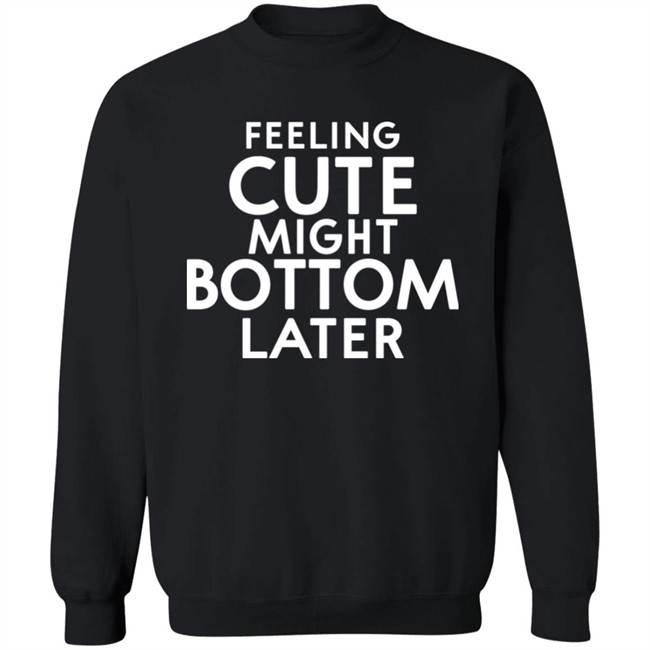 Feeling Cute Might Bottom Later Shirt Thedarkskinzeus Feeling Cute Might Bottom Later Shirt Thedarkskinzeus
